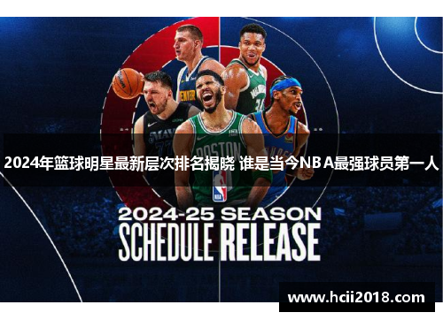 2024年篮球明星最新层次排名揭晓 谁是当今NBA最强球员第一人